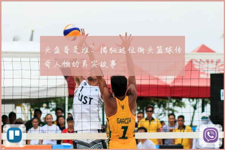 头盔哥是谁？揭秘这位街头篮球传奇人物的真实故事
